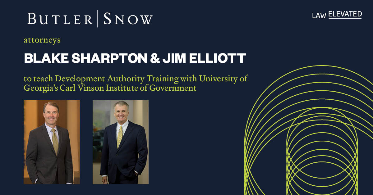 Butler Snow Attorneys Jim Elliott and Blake Sharpton to Teach Development Authority Training with University of Georgia’s Carl Vinson Institute of Government