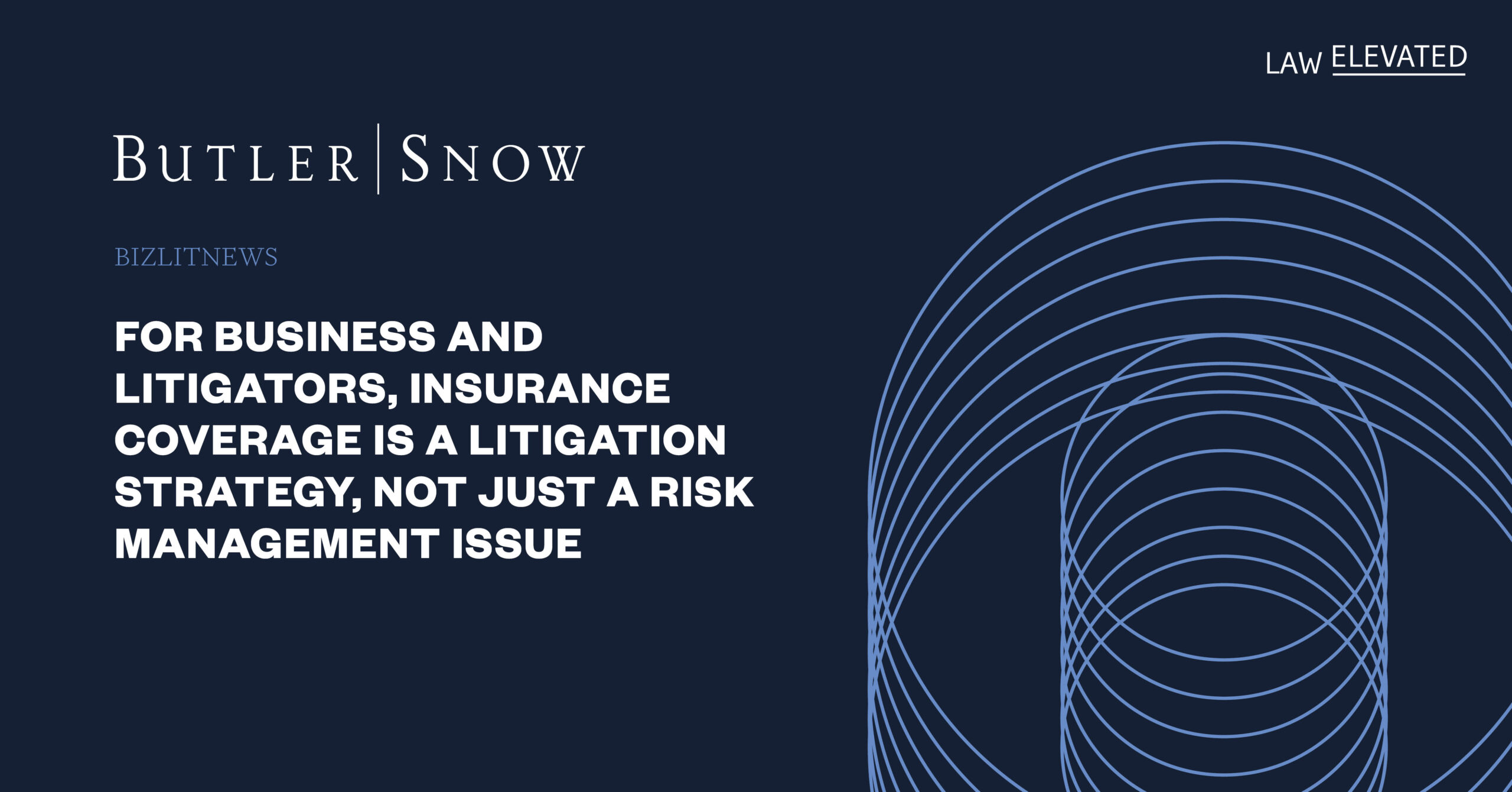 For Businesses and Litigators, Insurance Coverage Is a Litigation Strategy, Not Just a Risk Management Issue