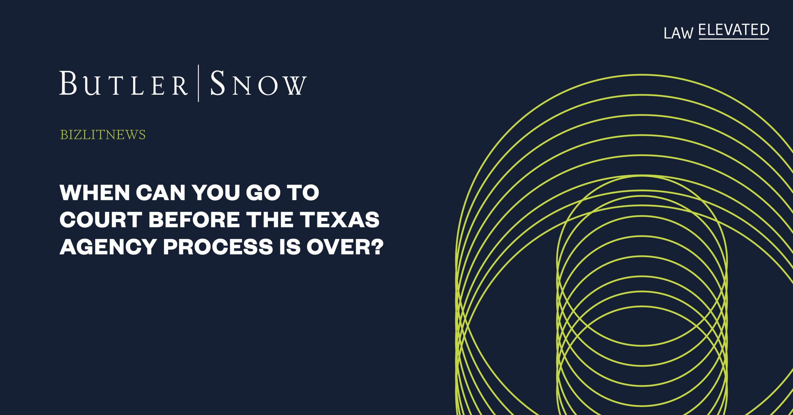 Branded Butler Snow BizLitNews graphic that says "When Can You Go to Court Before the Texas Agency Process Is Over?"