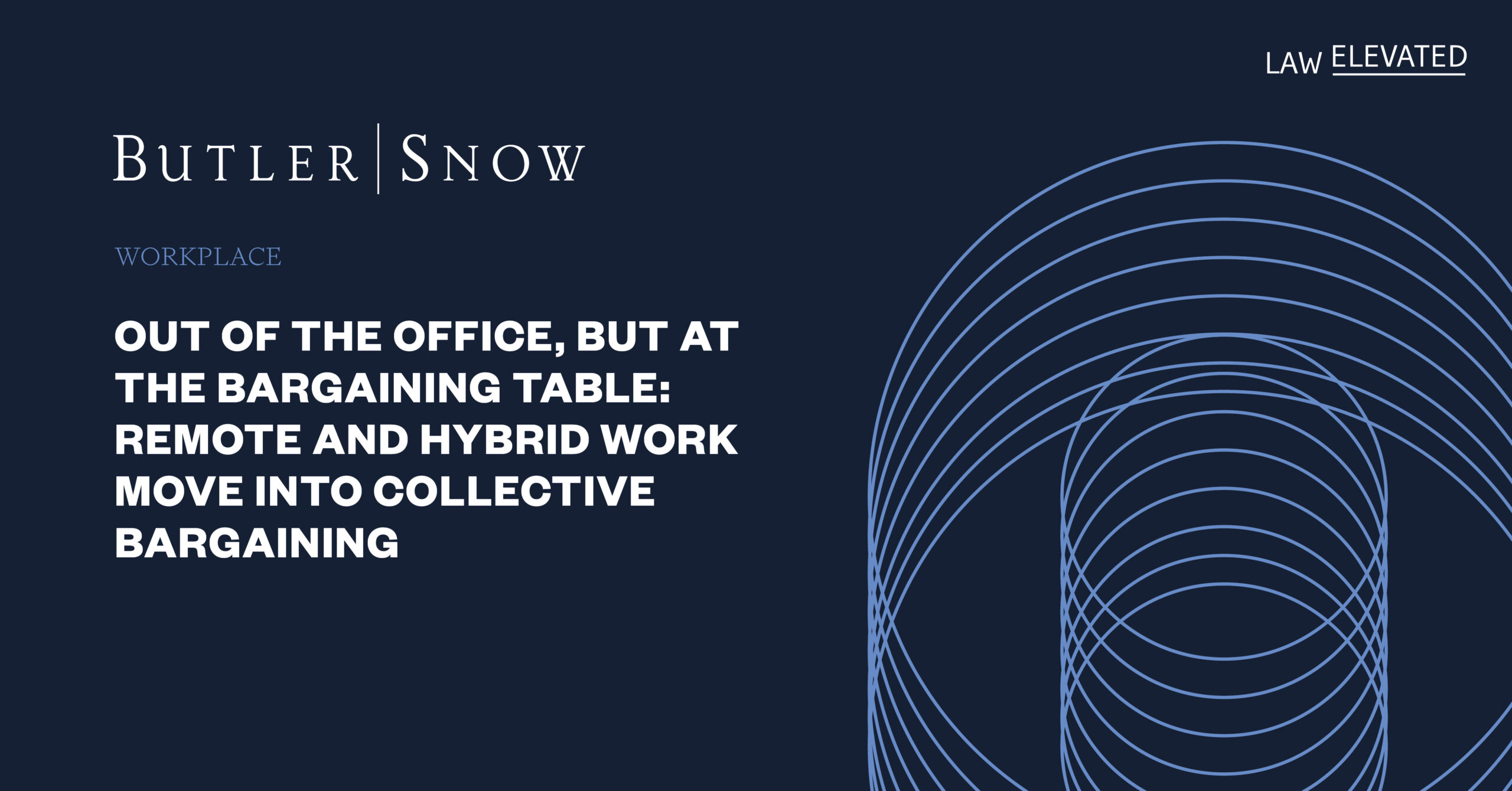 Out of the Office, But at the Bargaining Table: Remote and Hybrid Work Move Into Collective Bargaining